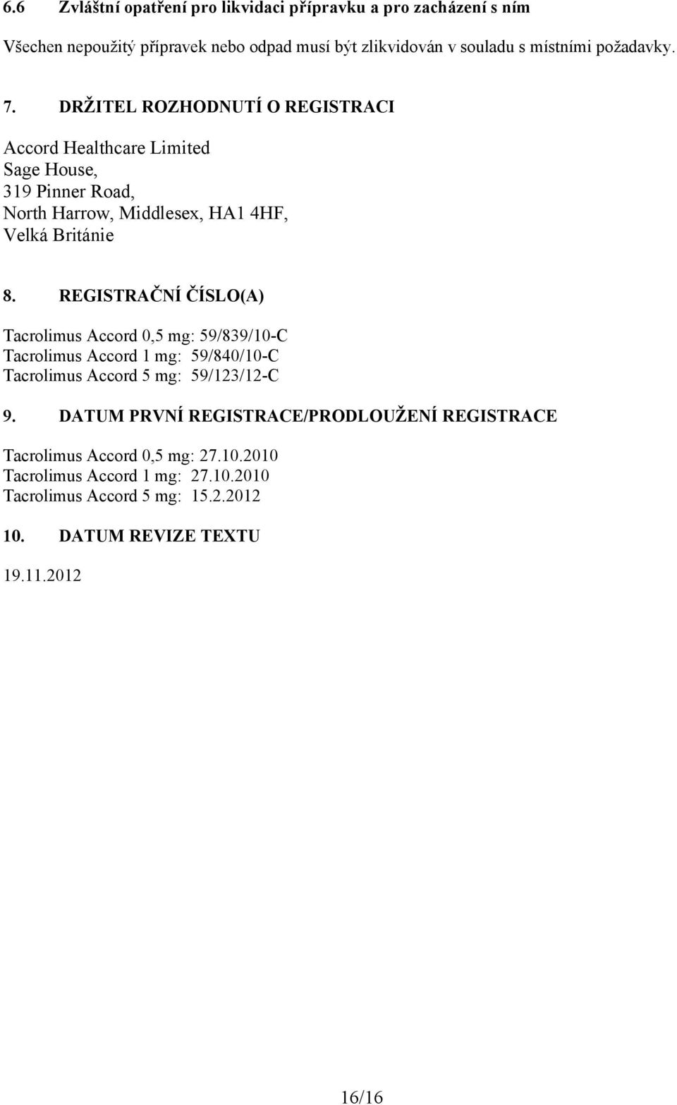 REGISTRAČNÍ ČÍSLO(A) Tacrolimus Accord 0,5 mg: 59/839/10-C Tacrolimus Accord 1 mg: 59/840/10-C Tacrolimus Accord 5 mg: 59/123/12-C 9.