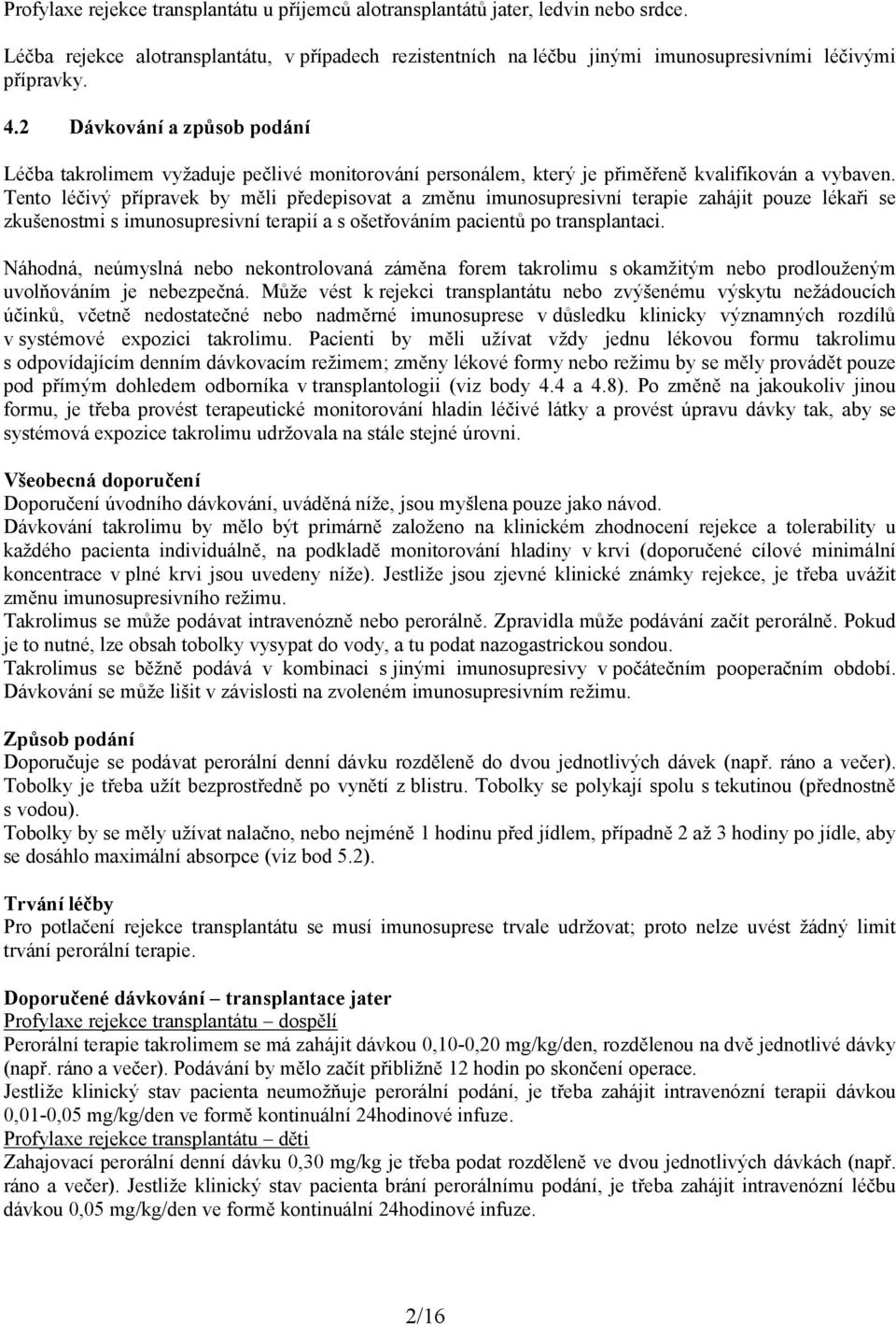 Tento léčivý přípravek by měli předepisovat a změnu imunosupresivní terapie zahájit pouze lékaři se zkušenostmi s imunosupresivní terapií a s ošetřováním pacientů po transplantaci.