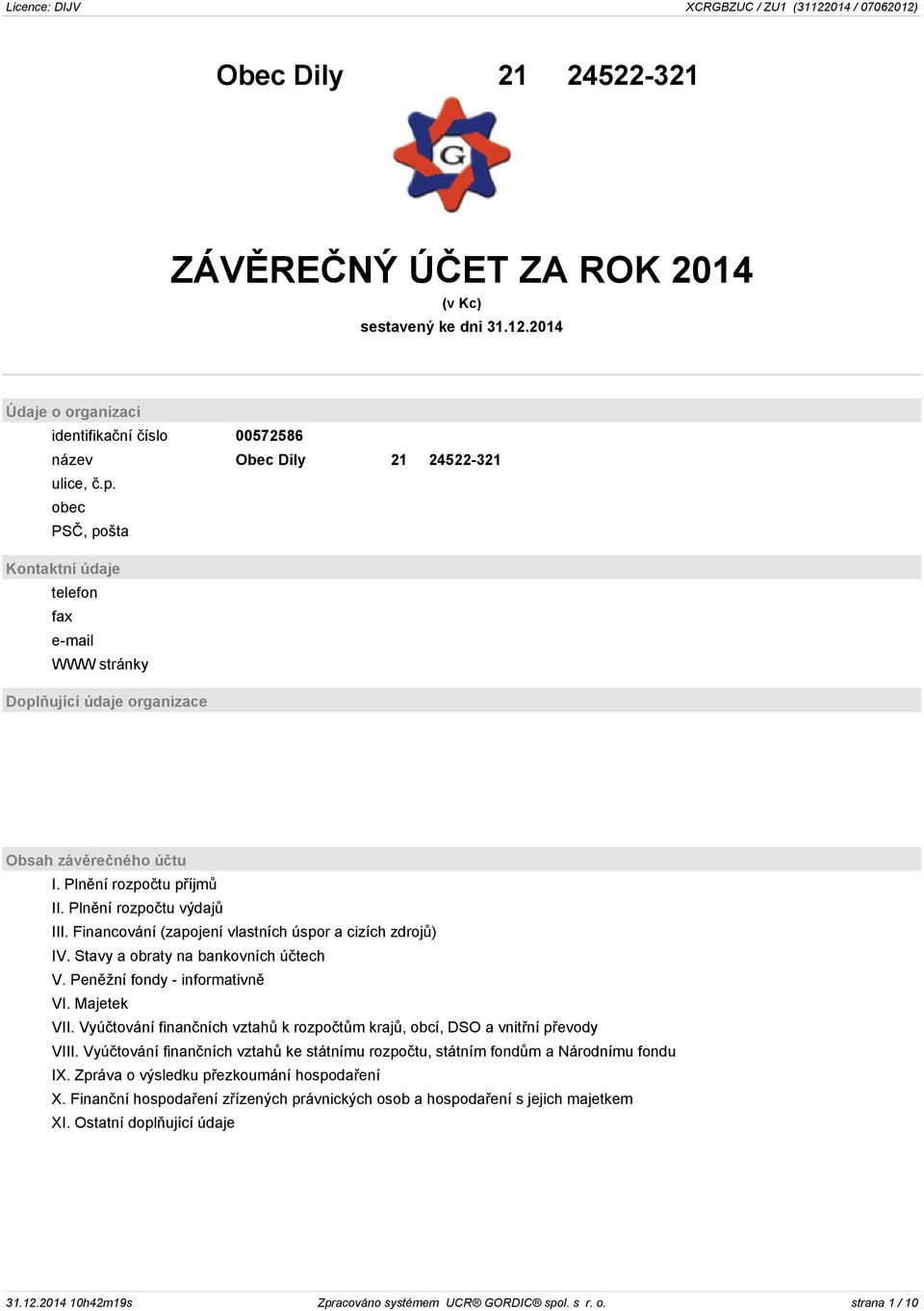 Financování (zapojení vlastních úspor a cizích zdrojů) IV. Stavy a obraty na bankovních účtech V. Peněžní fondy - informativně VI. Majetek VII.