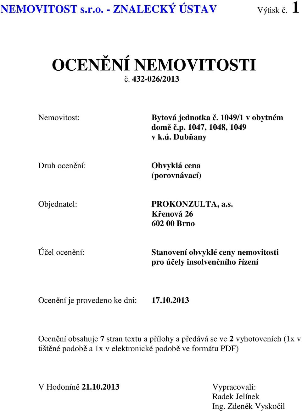 Křenová 26 602 00 Brno Účel ocenění: Stanovení obvyklé ceny nemovitosti pro účely insolvenčního řízení Ocenění je provedeno ke dni: 17.10.