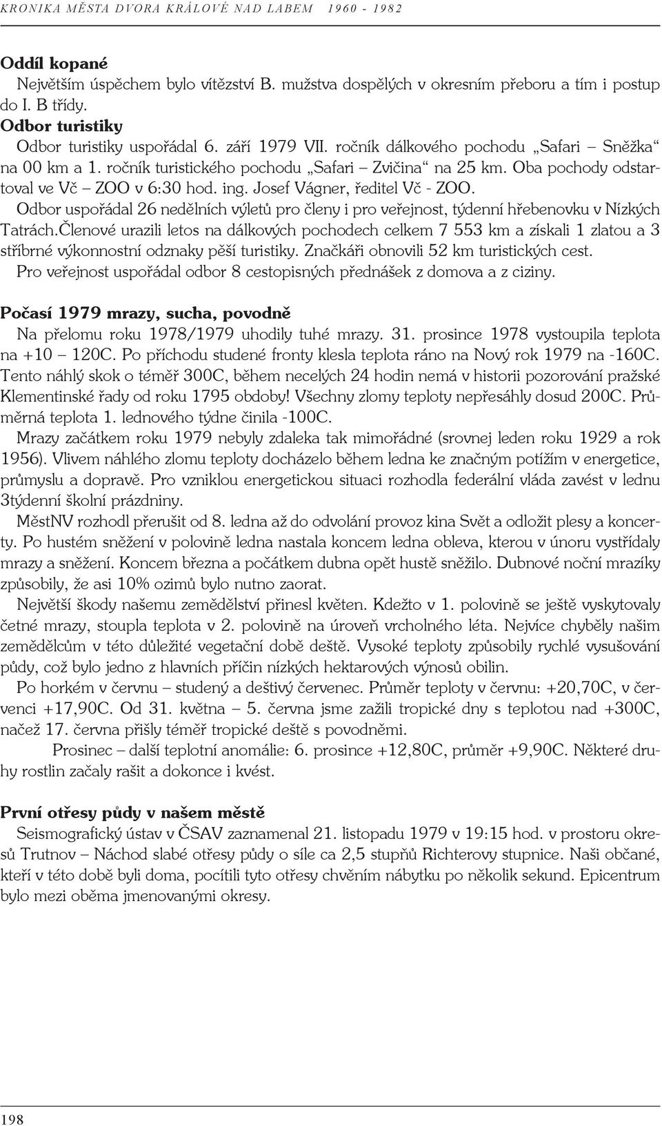 Odbor uspořádal 26 nedělních výletů pro členy i pro veřejnost, týdenní hřebenovku v Nízkých Tatrách.