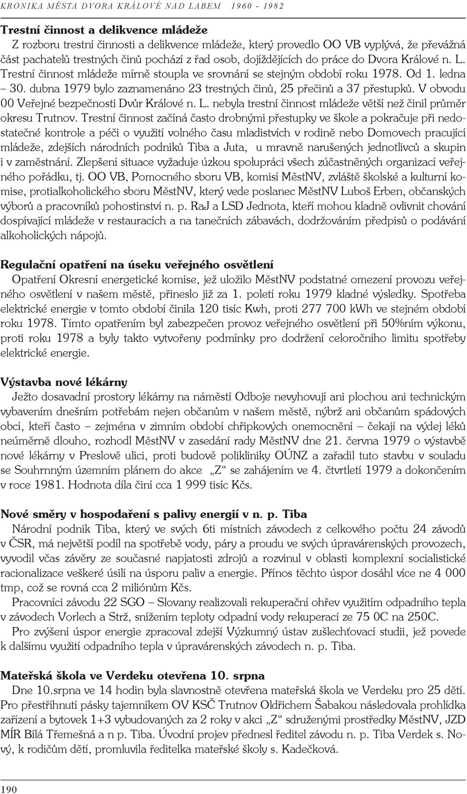 V obvodu 00 Veřejné bezpečnosti Dvůr Králové n. L. nebyla trestní činnost mládeže větší než činil průměr okresu Trutnov.