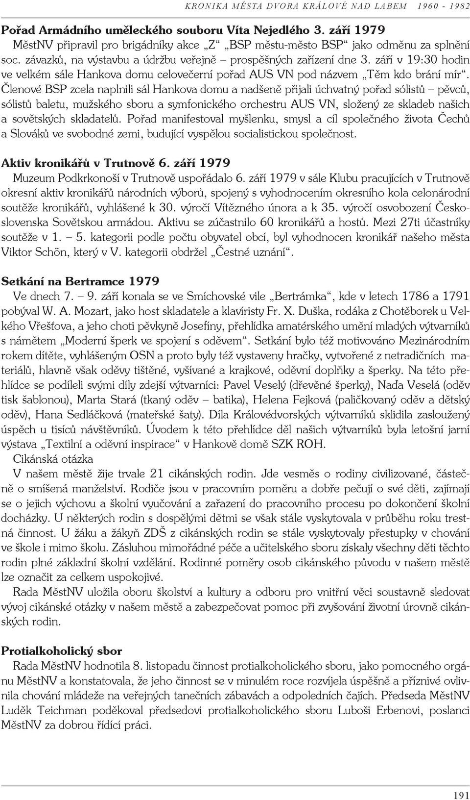 Členové BSP zcela naplnili sál Hankova domu a nadšeně přijali úchvatný pořad sólistů pěvců, sólistů baletu, mužského sboru a symfonického orchestru AUS VN, složený ze skladeb našich a sovětských