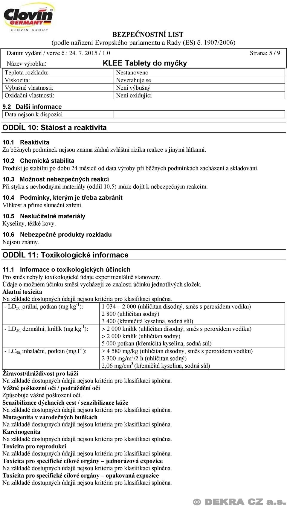 1 Reaktivita Za běžných podmínek nejsou známa žádná zvláštní rizika reakce s jinými látkami. 10.