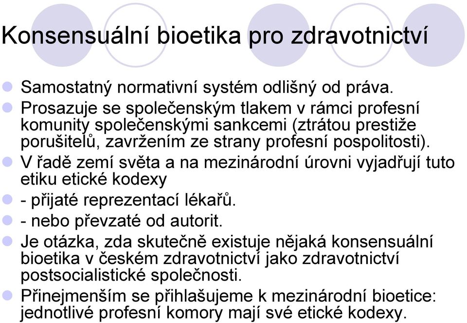 V řadě zemí světa a na mezinárodní úrovni vyjadřují tuto etiku etické kodexy - přijaté reprezentací lékařů. - nebo převzaté od autorit.