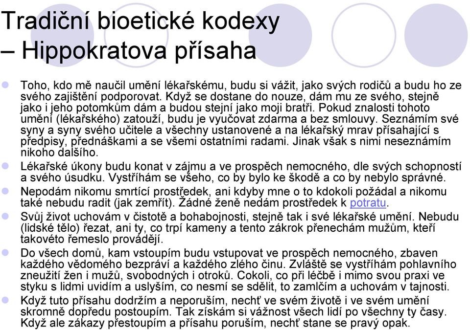 Seznámím své syny a syny svého učitele a všechny ustanovené a na lékařský mrav přísahající s předpisy, přednáškami a se všemi ostatními radami. Jinak však s nimi neseznámím nikoho dalšího.