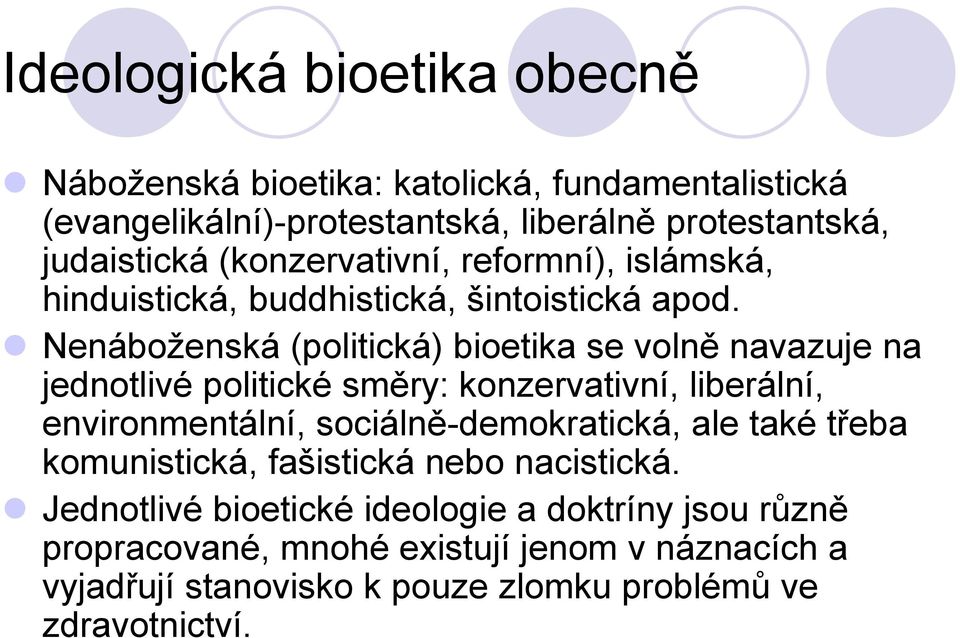 Nenáboţenská (politická) bioetika se volně navazuje na jednotlivé politické směry: konzervativní, liberální, environmentální, sociálně-demokratická,