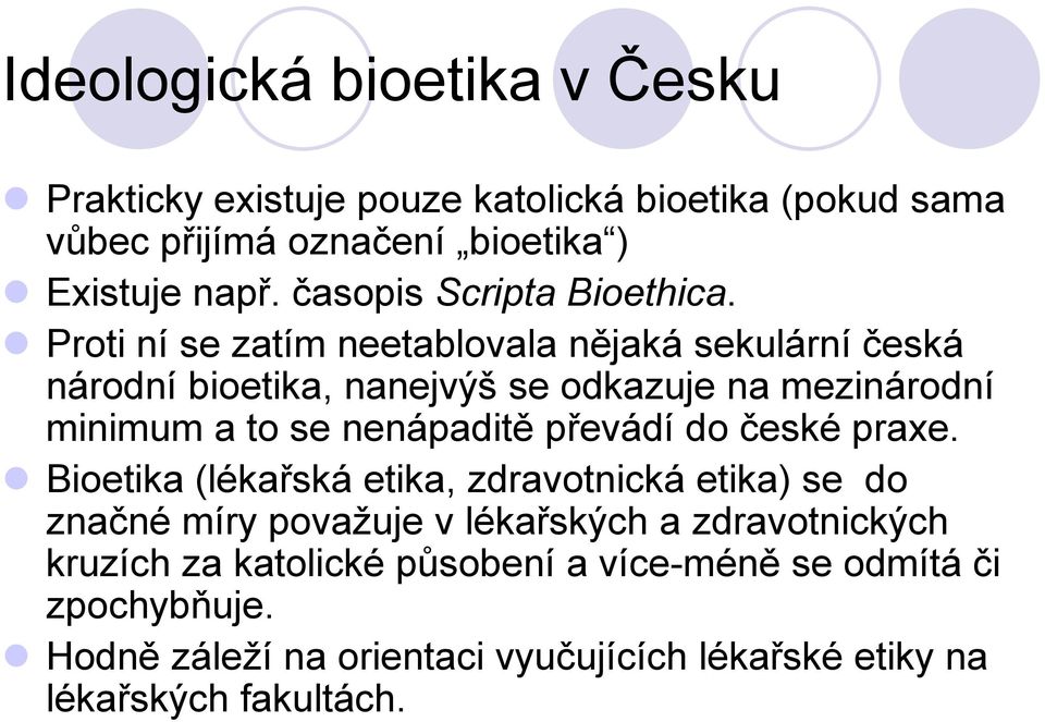 Proti ní se zatím neetablovala nějaká sekulární česká národní bioetika, nanejvýš se odkazuje na mezinárodní minimum a to se nenápaditě