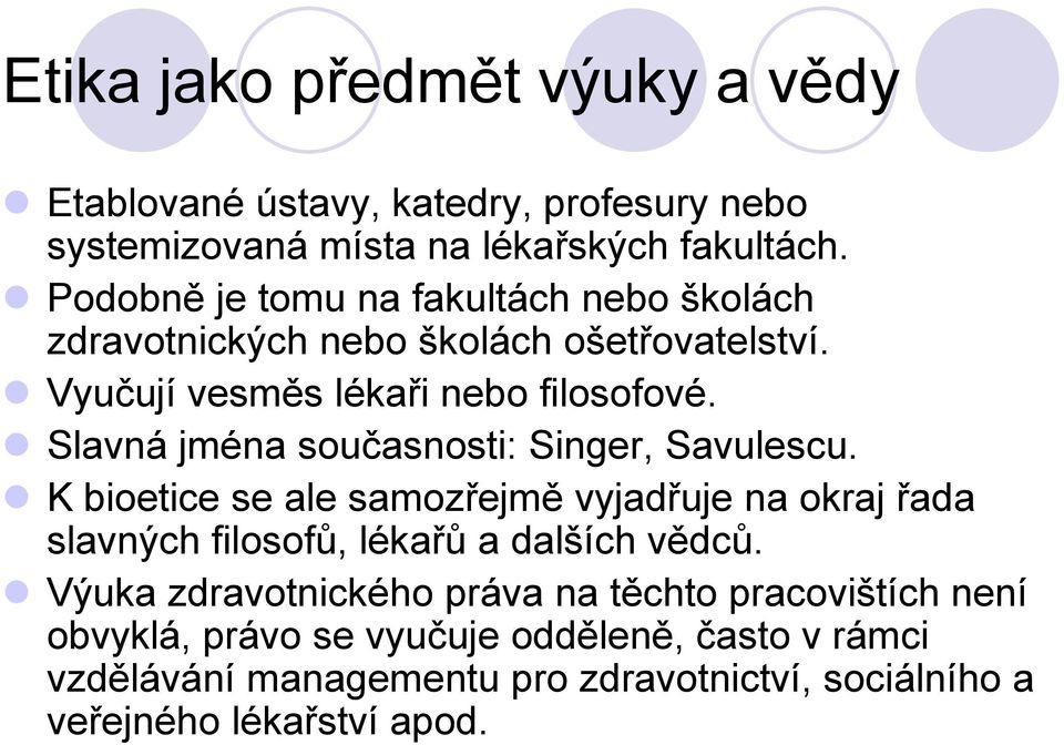 Slavná jména současnosti: Singer, Savulescu. K bioetice se ale samozřejmě vyjadřuje na okraj řada slavných filosofů, lékařů a dalších vědců.