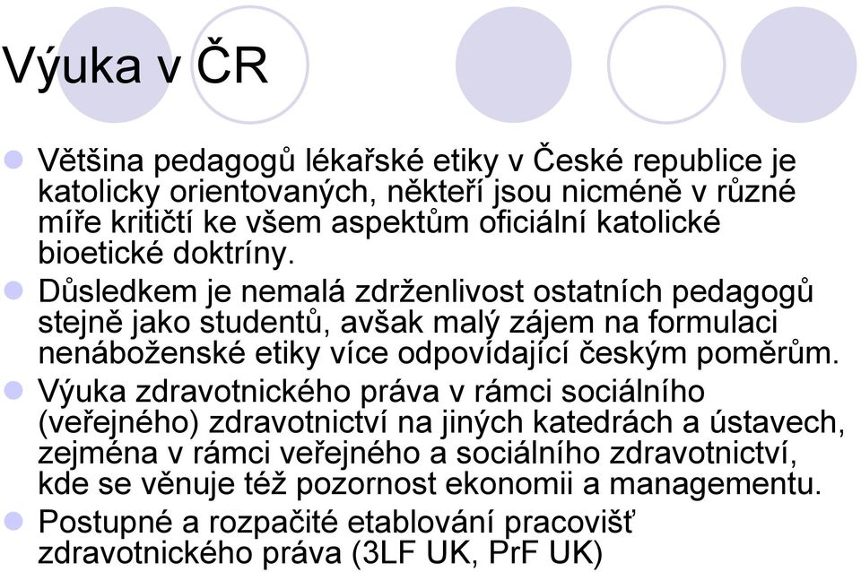 Důsledkem je nemalá zdrţenlivost ostatních pedagogů stejně jako studentů, avšak malý zájem na formulaci nenáboţenské etiky více odpovídající českým poměrům.