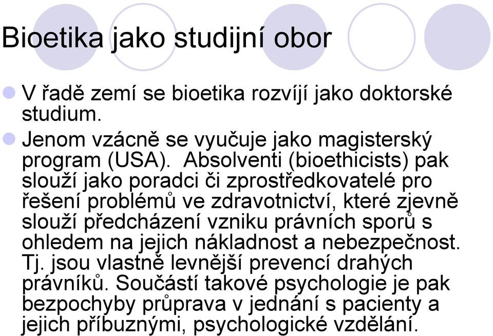 Absolventi (bioethicists) pak slouţí jako poradci či zprostředkovatelé pro řešení problémů ve zdravotnictví, které zjevně slouţí