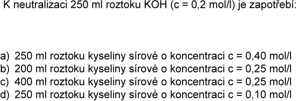 kyseliny sírové o koncentraci c = 0,25 mol/l c) 400 ml roztoku kyseliny sírové