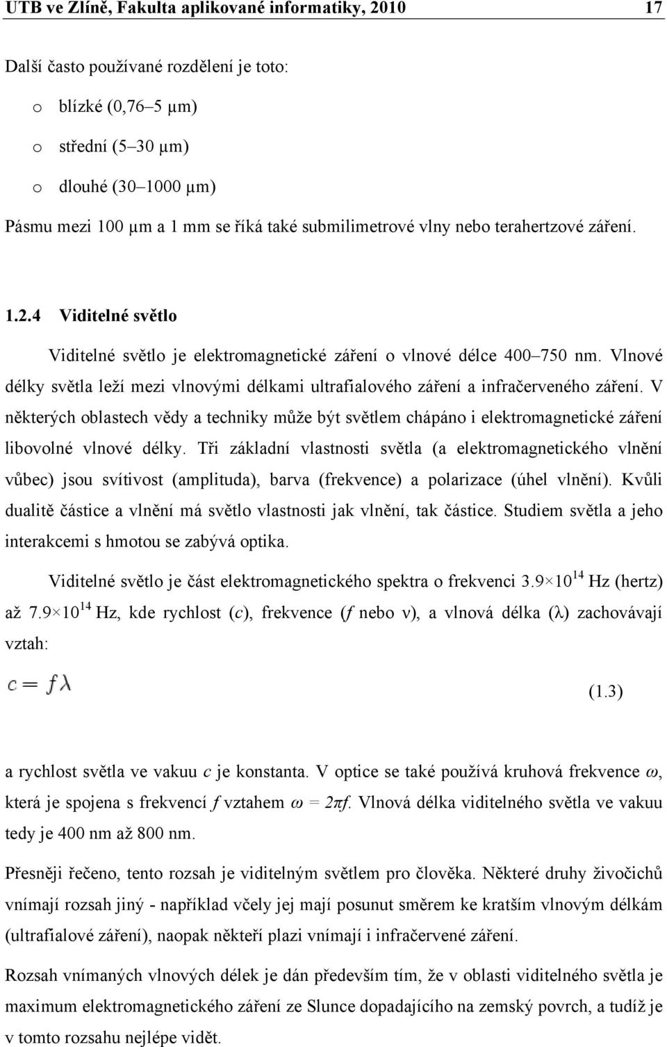 Vlnové délky světla leží mezi vlnovými délkami ultrafialového záření a infračerveného záření.