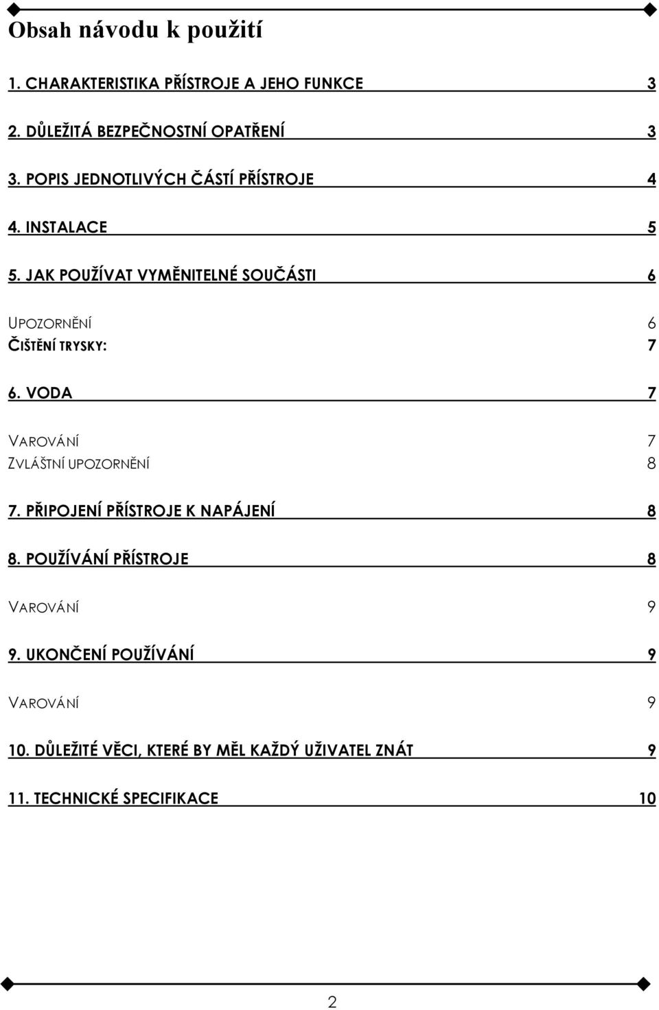 JAK POUŽÍVAT VYMĚNITELNÉ SOUČÁSTI 6 UPOZORNĚNÍ 6 ČIŠTĚNÍ TRYSKY: 7 6. VODA 7 VAROVÁNÍ 7 ZVLÁŠTNÍ UPOZORNĚNÍ 8 7.