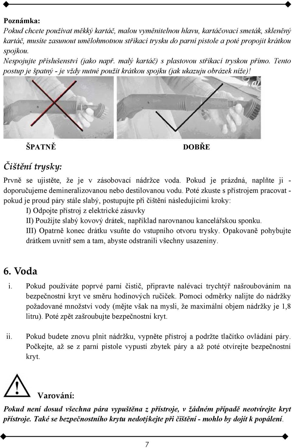 ŠPATNĚ DOBŘE Čištění trysky: Prvně se ujistěte, že je v zásobovací nádržce voda. Pokud je prázdná, naplňte ji - doporučujeme demineralizovanou nebo destilovanou vodu.