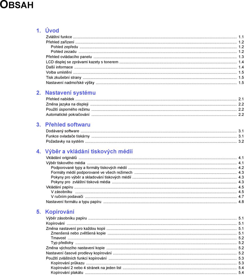 .. 2.2 3. Přehled softwaru Dodávaný software... 3.1 Funkce ovladače tiskárny... 3.1 Požadavky na systém... 3.2 4. Výběr a vkládání tiskových médií Vkládání originálů... 4.1 Výběr tiskového média... 4.1 Podporované typy a formáty tiskových médií.