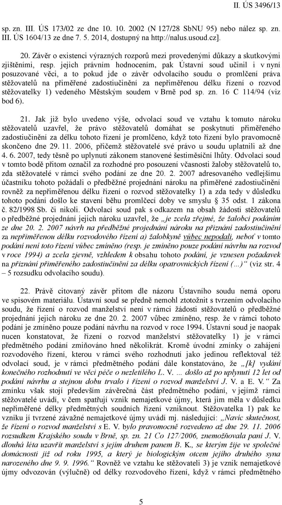 řízení o rozvod stěžovatelky 1) vedeného Městským soudem v Brně pod sp. zn. 16 C 114/94 (viz bod 6). 21.