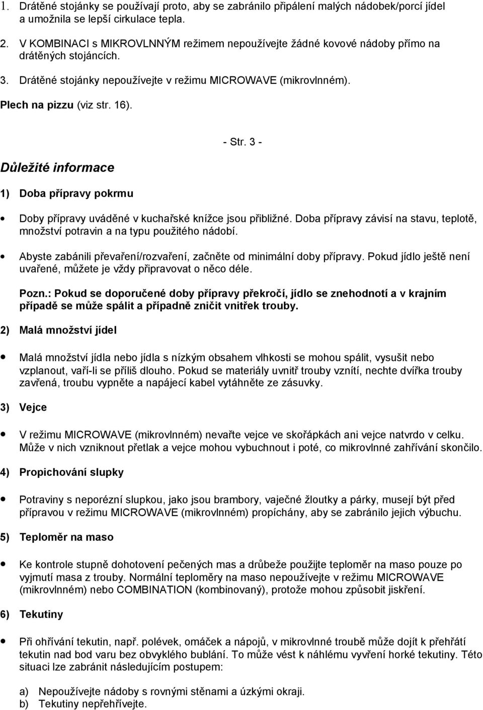 Důležité informace 1) Doba přípravy pokrmu - Str. 3 - Doby přípravy uváděné v kuchařské knížce jsou přibližné. Doba přípravy závisí na stavu, teplotě, množství potravin a na typu použitého nádobí.