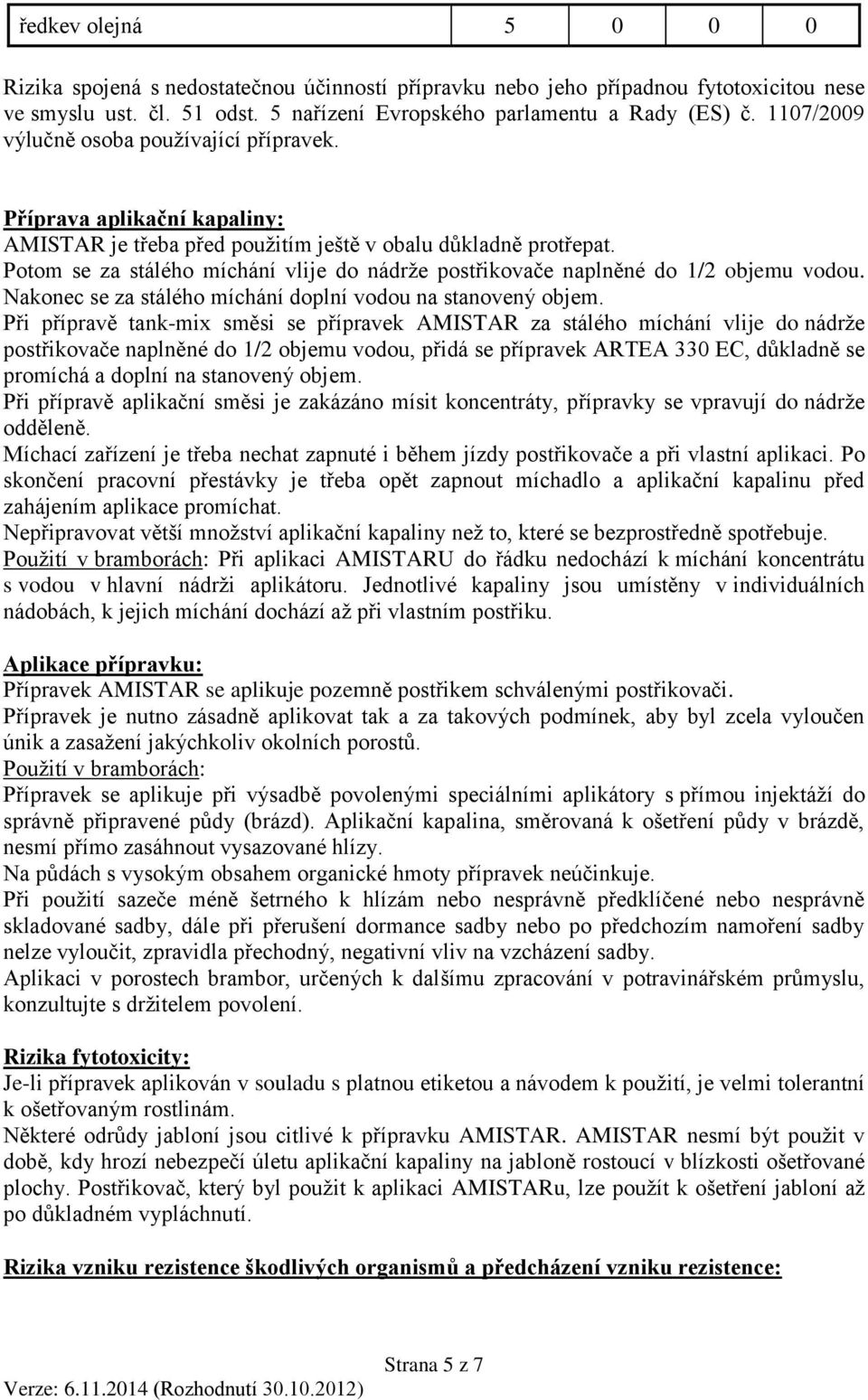 Potom se za stálého míchání vlije do nádrže postřikovače naplněné do 1/2 objemu vodou. Nakonec se za stálého míchání doplní vodou na stanovený objem.