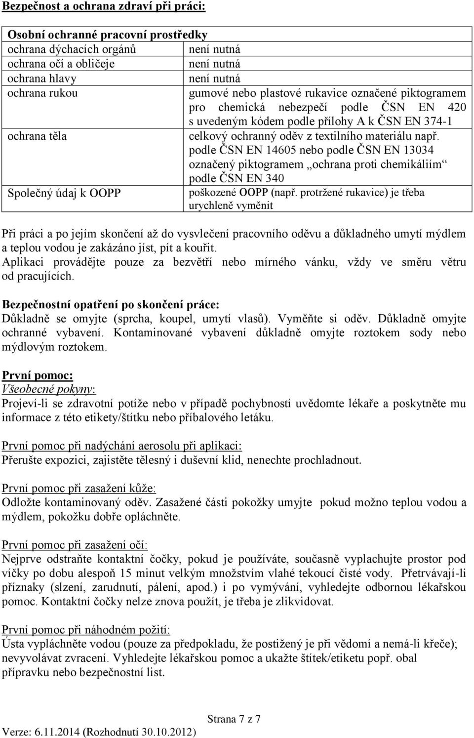 podle ČSN EN 14605 nebo podle ČSN EN 13034 označený piktogramem ochrana proti chemikáliím podle ČSN EN 340 Společný údaj k OOPP poškozené OOPP (např.