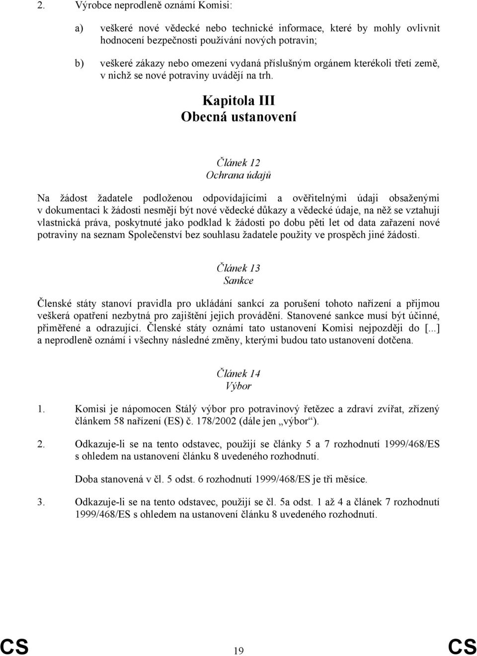 Kapitola III Obecná ustanovení Článek 12 Ochrana údajů Na žádost žadatele podloženou odpovídajícími a ověřitelnými údaji obsaženými v dokumentaci k žádosti nesmějí být nové vědecké důkazy a vědecké