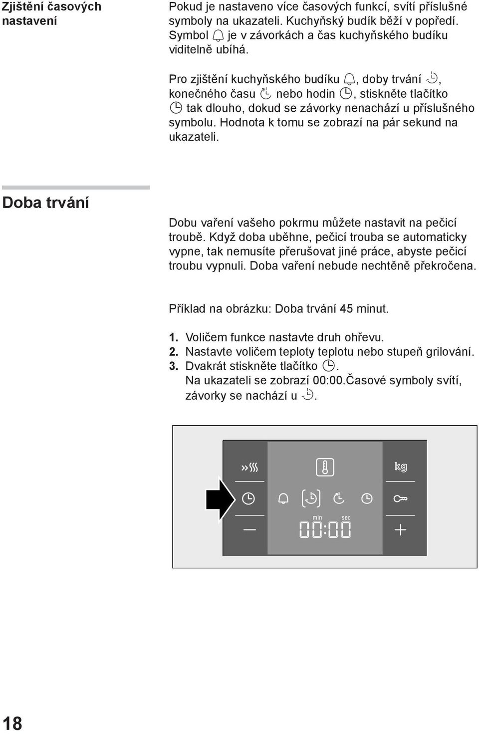 Pro zjištění kuchyňského budíku, doby trvání, konečného času nebo hodin, stiskněte tlačítko tak dlouho, dokud se závorky nenachází u příslušného symbolu.