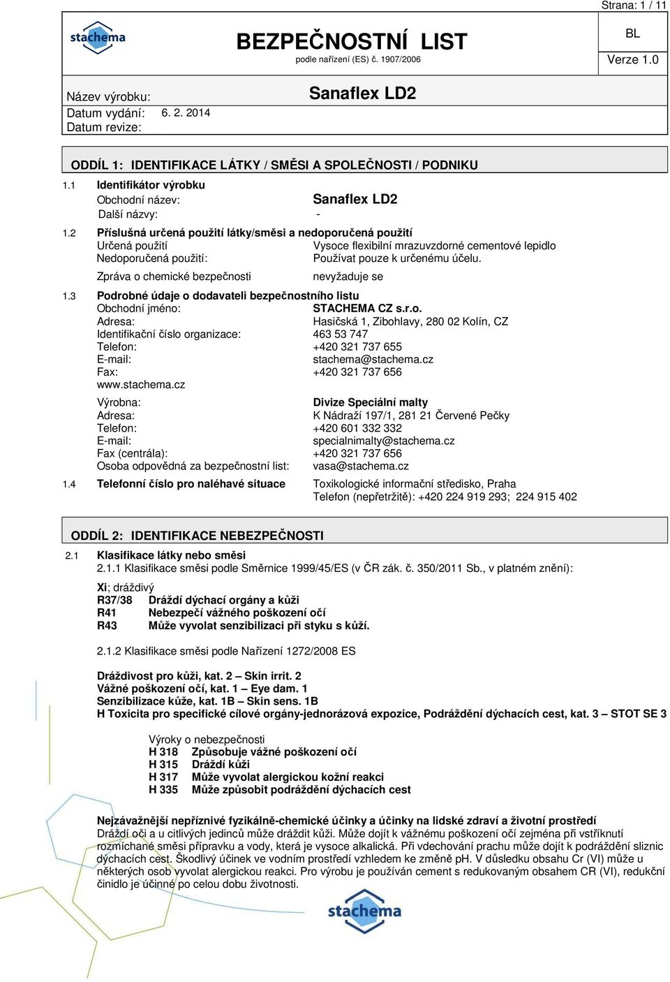 Zpráva o chemické bezpečnosti nevyžaduje se 1.3 Podrobné údaje o dodavateli bezpečnostního listu Obchodní jméno: STACHEMA CZ s.r.o. Adresa: Hasičská 1, Zibohlavy, 280 02 Kolín, CZ Identifikační číslo organizace: 463 53 747 Telefon: +420 321 737 655 E-mail: stachema@stachema.