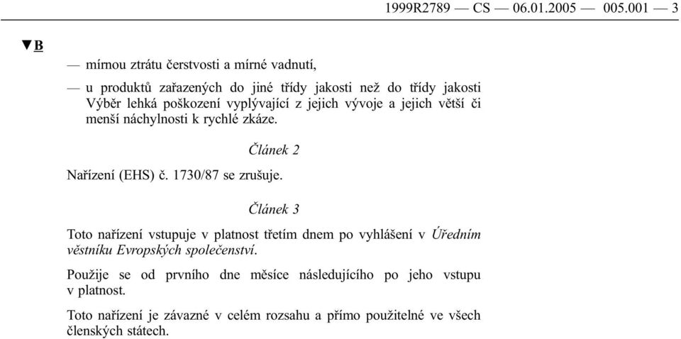 vyplývající z jejich vývoje a jejich větší či menší náchylnosti k rychlé zkáze. Článek 2 Nařízení (EHS) č. 1730/87 se zrušuje.