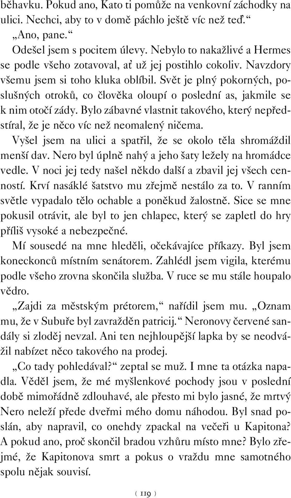 Svět je plný pokorných, poslušných otroků, co člověka oloupí o poslední as, jakmile se k nim otočí zády. Bylo zábavné vlastnit takového, který nepředstíral, že je něco víc než neomalený ničema.