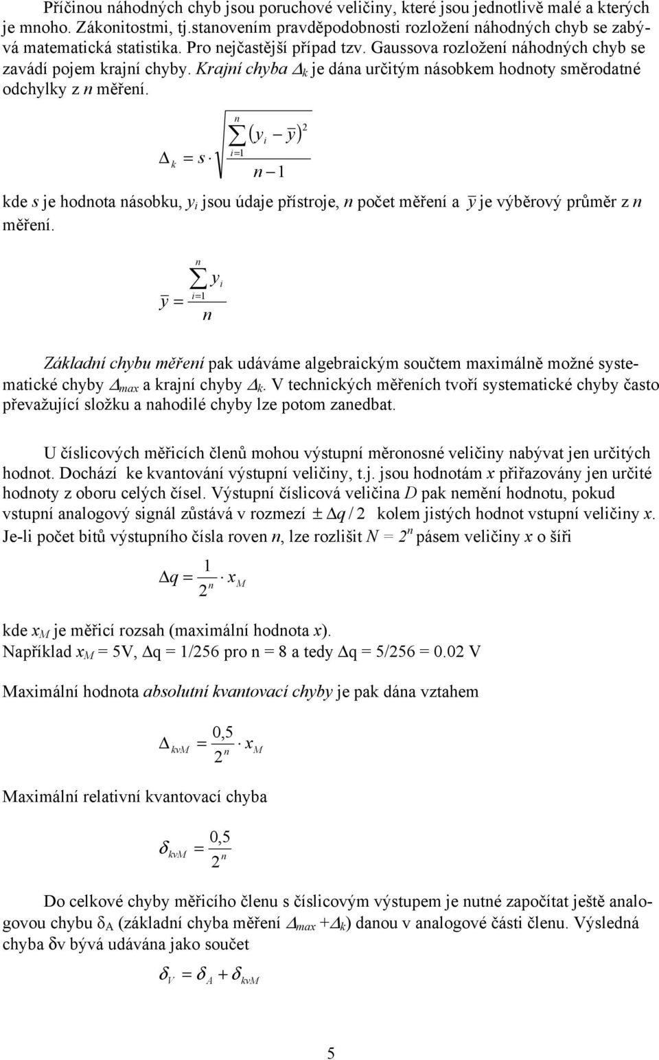 ( ) = k = s kde s je hodota ásobku, jsou údaje přístroje, počet měřeí a je výběrový průměr z měřeí. = = Základí chbu měřeí pak udáváme algebrackým součtem mamálě možé sstematcké chb ma a krají chb k.