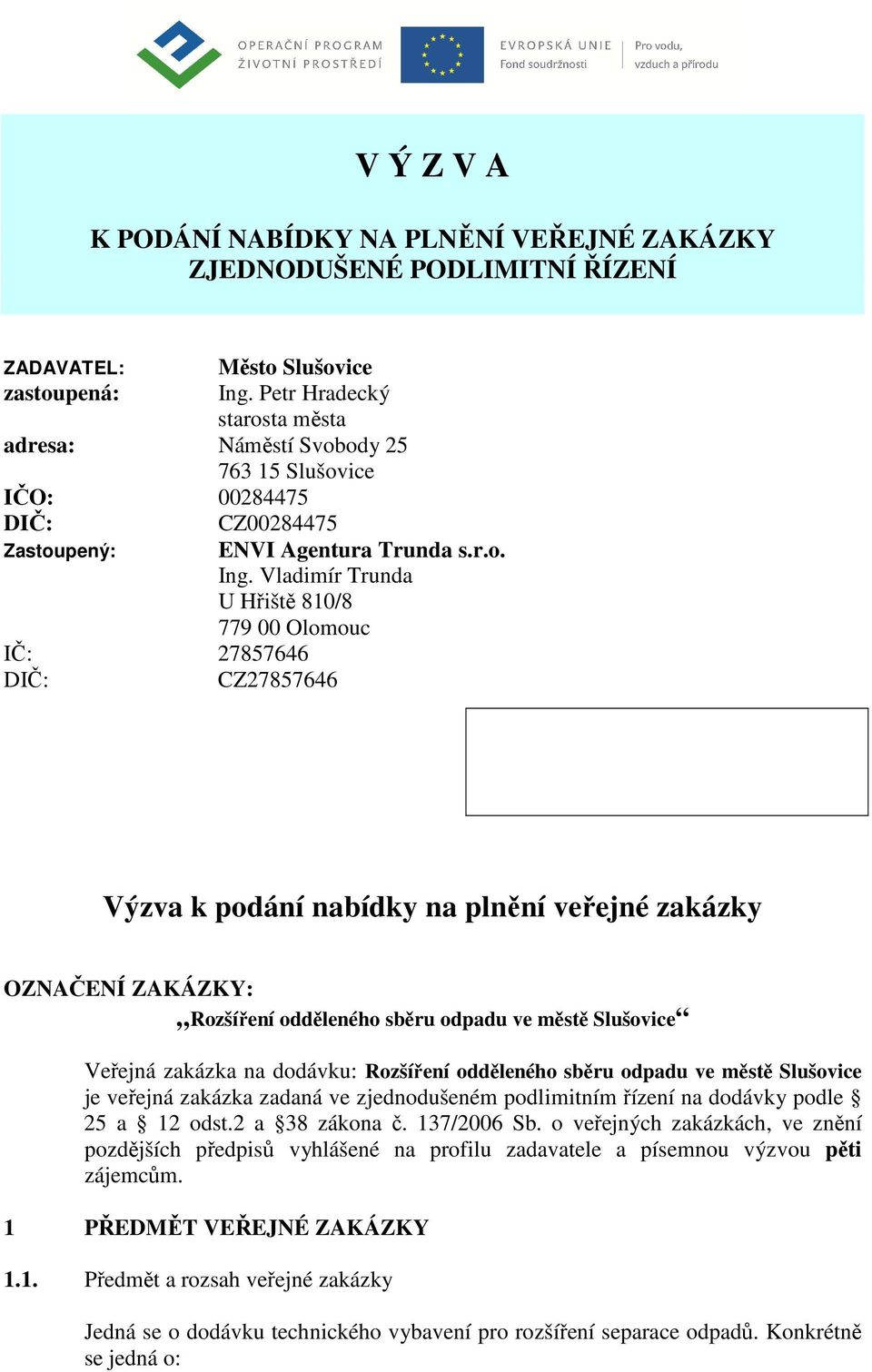 Vladimír Trunda U Hřiště 810/8 779 00 Olomouc Výzva k podání nabídky na plnění veřejné zakázky OZNAČENÍ ZAKÁZKY: Rozšíření odděleného sběru odpadu ve městě Slušovice Veřejná zakázka na dodávku: