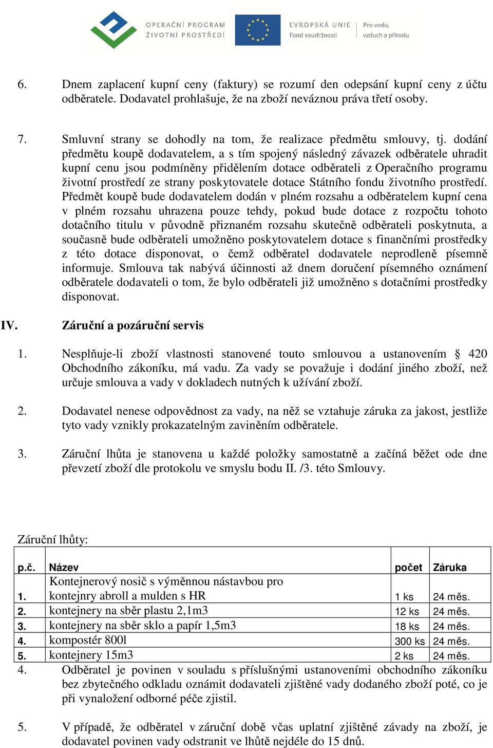 dodání předmětu koupě dodavatelem, a s tím spojený následný závazek odběratele uhradit kupní cenu jsou podmíněny přidělením dotace odběrateli z Operačního programu životní prostředí ze strany