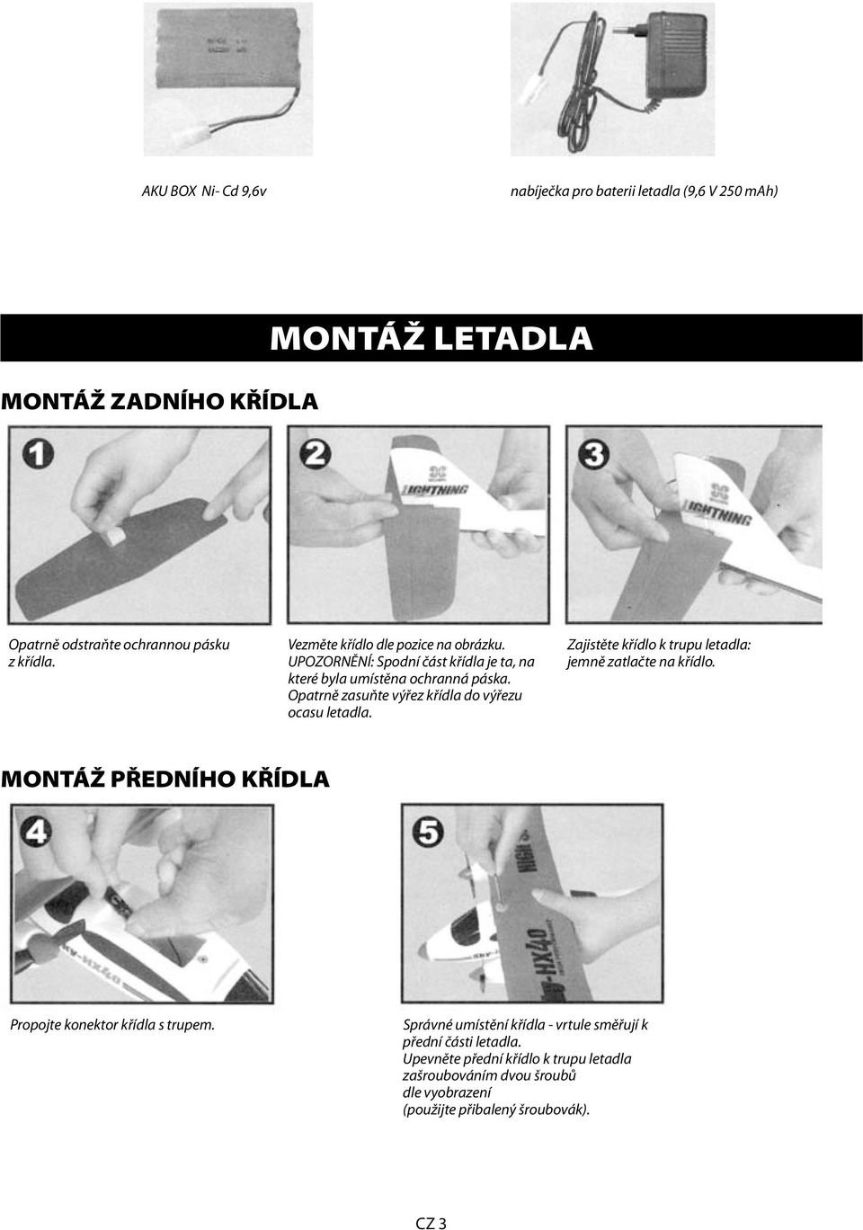 Opatrně zasuňte výřez křídla do výřezu ocasu letadla. Zajistěte křídlo k trupu letadla: jemně zatlačte na křídlo.