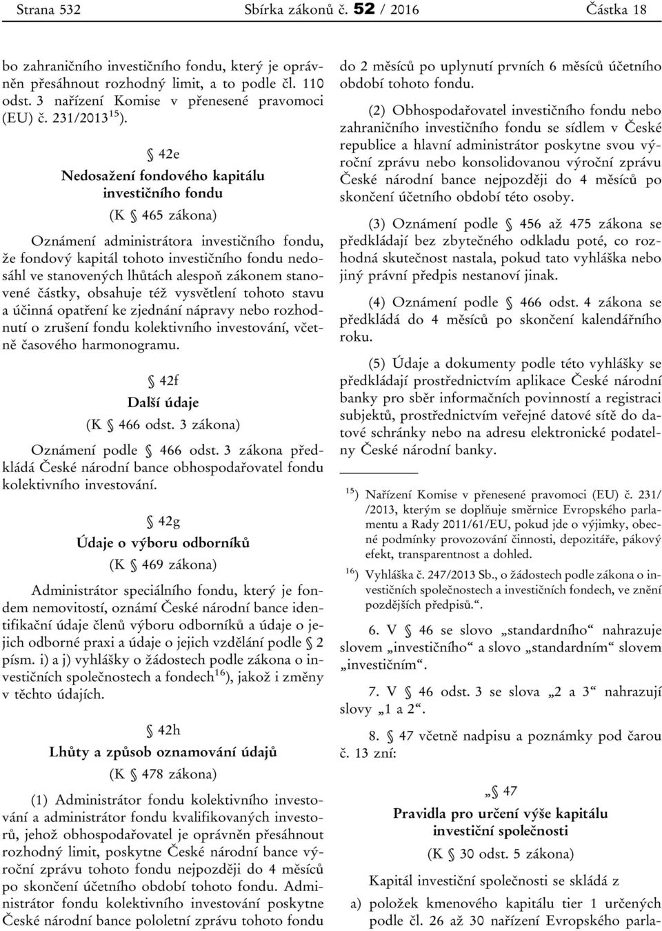 42e Nedosažení fondového kapitálu investičního fondu (K 465 zákona) Oznámení administrátora investičního fondu, že fondový kapitál tohoto investičního fondu nedosáhl ve stanovených lhůtách alespoň