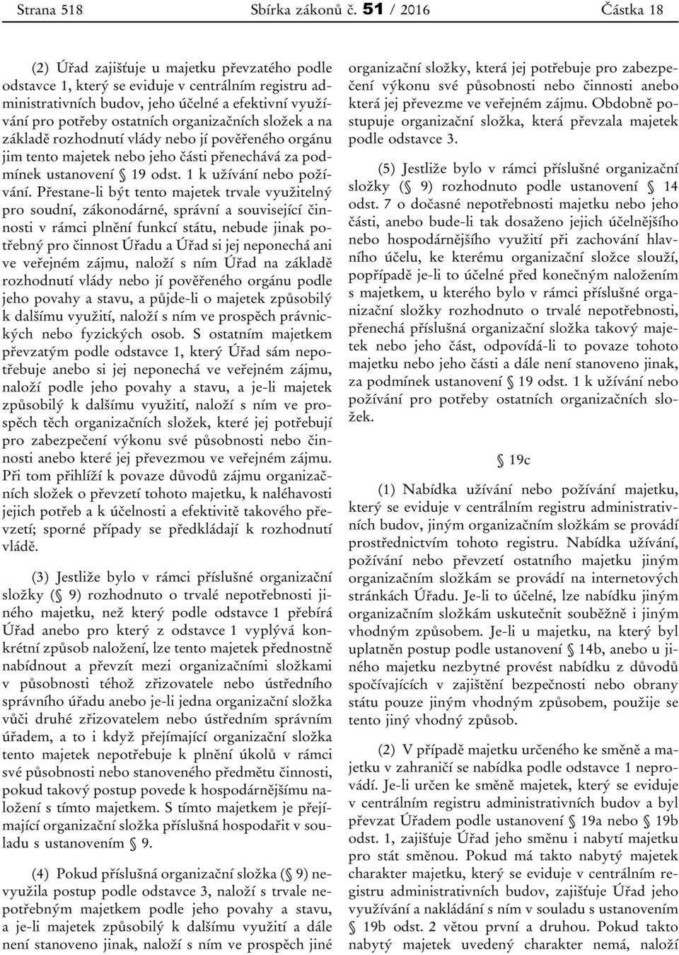 organizačních složek a na základě rozhodnutí vlády nebo jí pověřeného orgánu jim tento majetek nebo jeho části přenechává za podmínek ustanovení 19 odst. 1 k užívání nebo požívání.