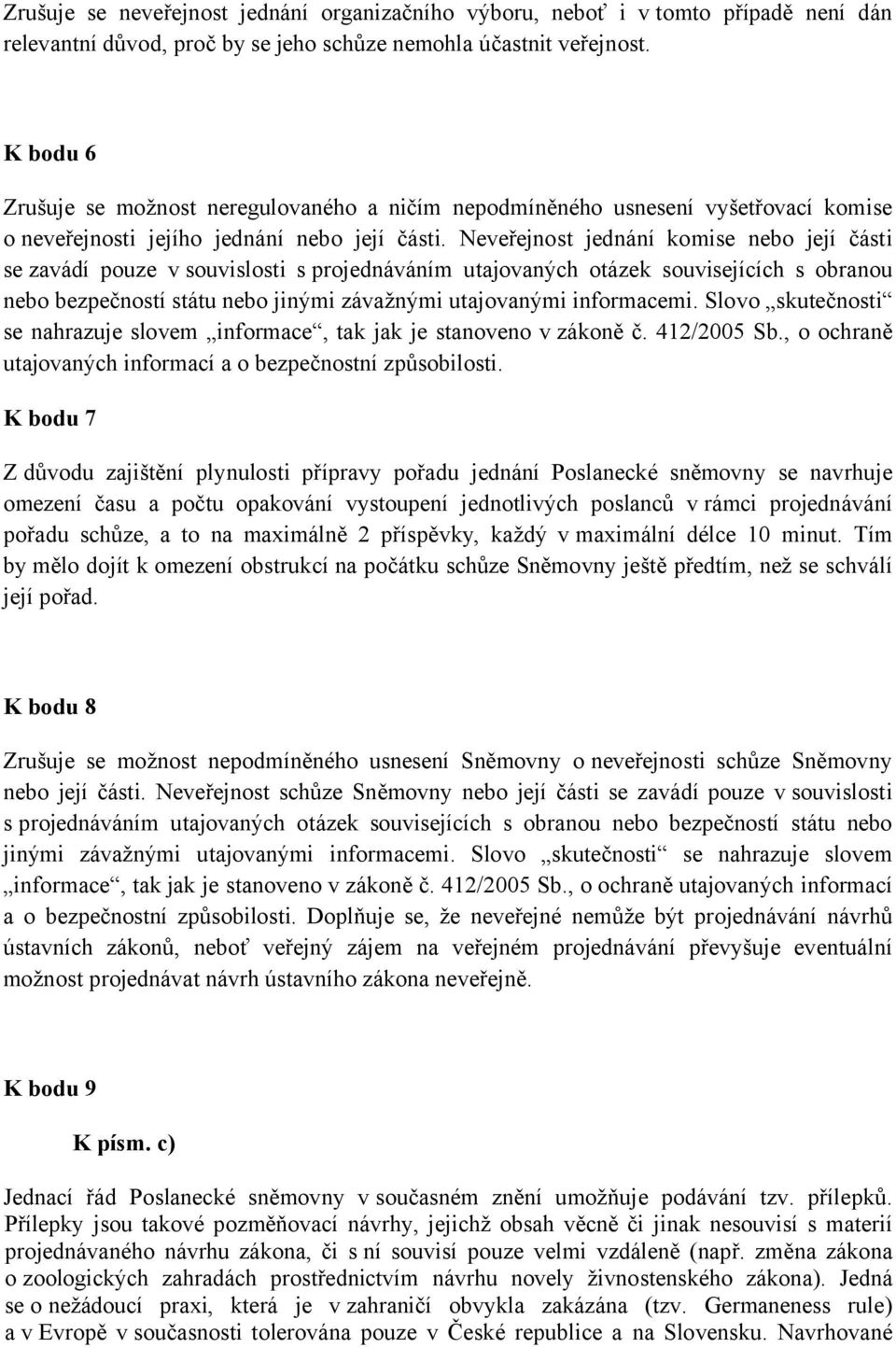 Neveřejnost jednání komise nebo její části se zavádí pouze v souvislosti s projednáváním utajovaných otázek souvisejících s obranou nebo bezpečností státu nebo jinými závažnými utajovanými