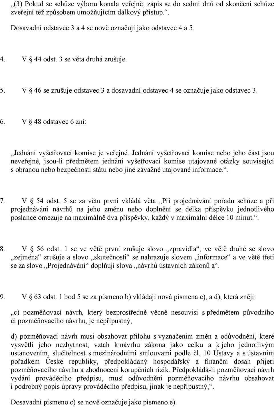 Jednání vyšetřovací komise nebo jeho část jsou neveřejné, jsou-li předmětem jednání vyšetřovací komise utajované otázky související s obranou nebo bezpečností státu nebo jiné závažné utajované