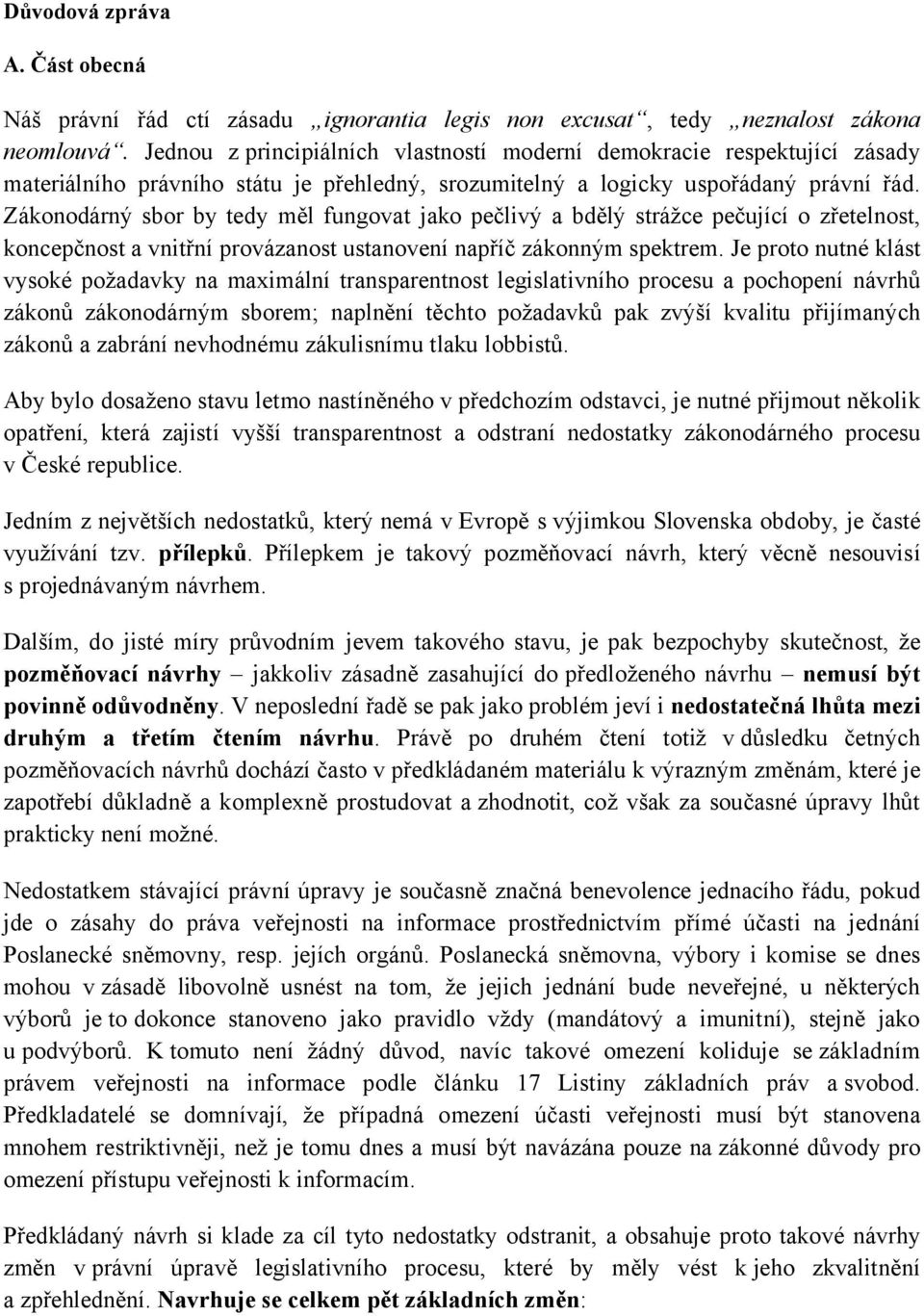 Zákonodárný sbor by tedy měl fungovat jako pečlivý a bdělý strážce pečující o zřetelnost, koncepčnost a vnitřní provázanost ustanovení napříč zákonným spektrem.