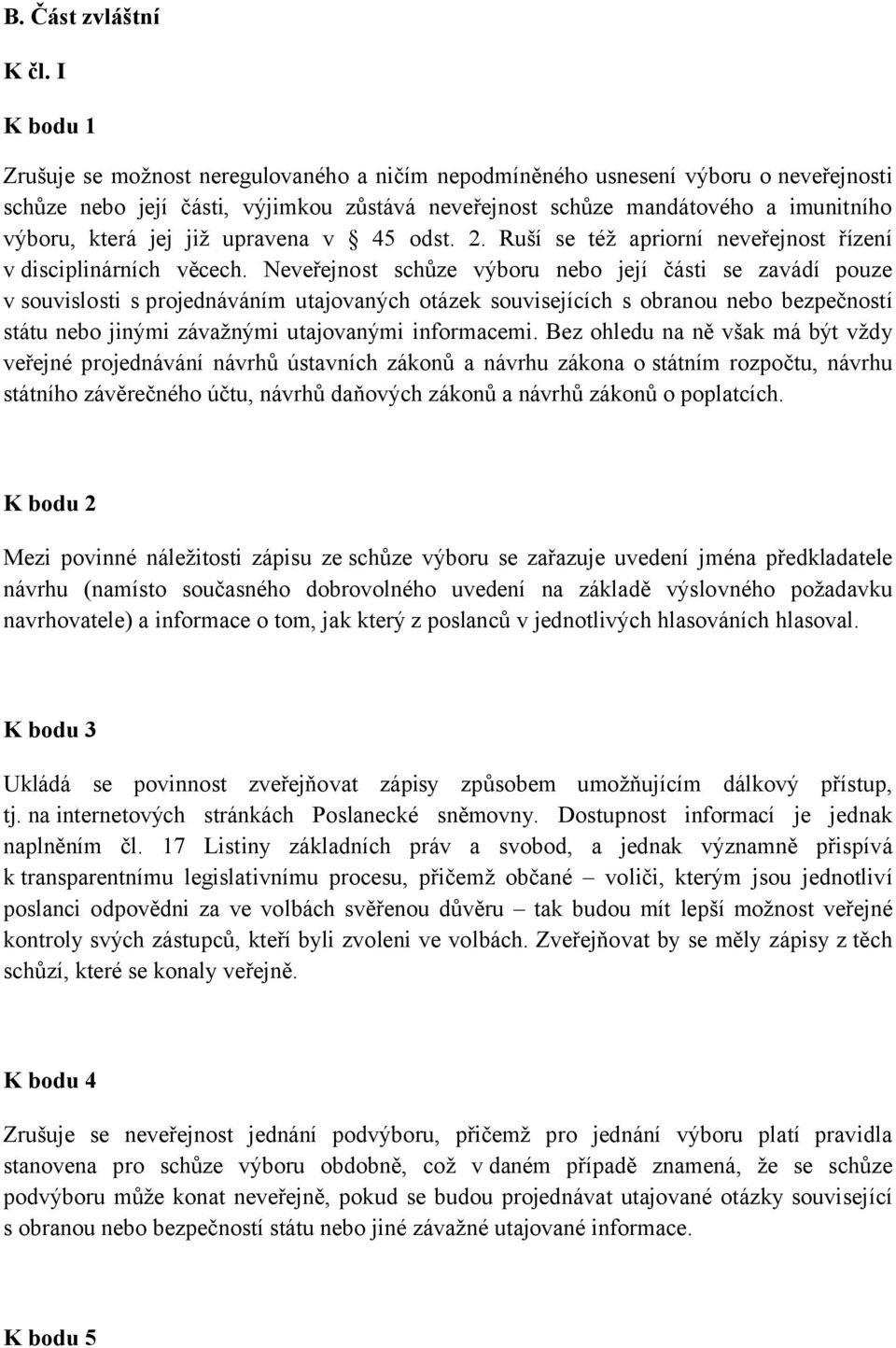 jej již upravena v 45 odst. 2. Ruší se též apriorní neveřejnost řízení v disciplinárních věcech.