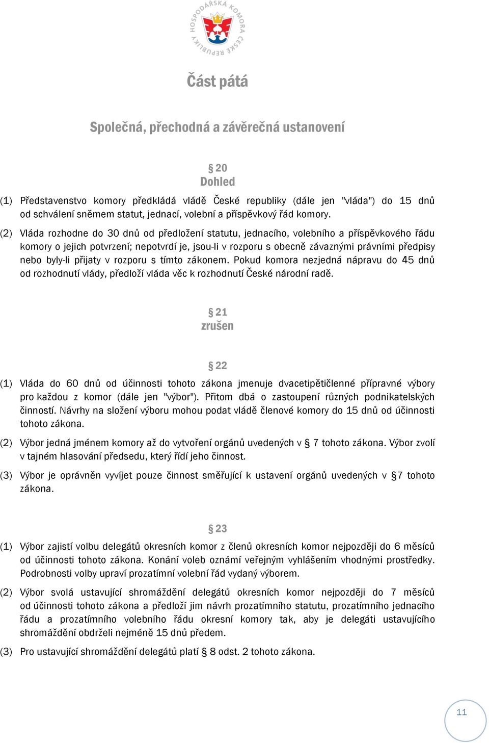 (2) Vláda rozhodne do 30 dnů od předložení statutu, jednacího, volebního a příspěvkového řádu komory o jejich potvrzení; nepotvrdí je, jsou-li v rozporu s obecně závaznými právními předpisy nebo