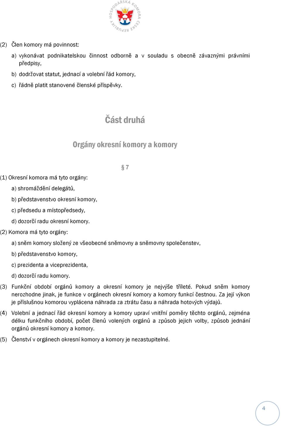 Část druhá Orgány okresní komory a komory (1) Okresní komora má tyto orgány: a) shromáždění delegátů, b) představenstvo okresní komory, c) předsedu a místopředsedy, d) dozorčí radu okresní komory.