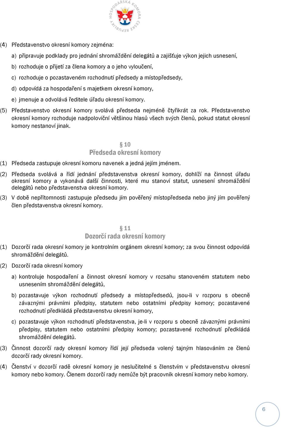 (5) Představenstvo okresní komory svolává předseda nejméně čtyřikrát za rok.