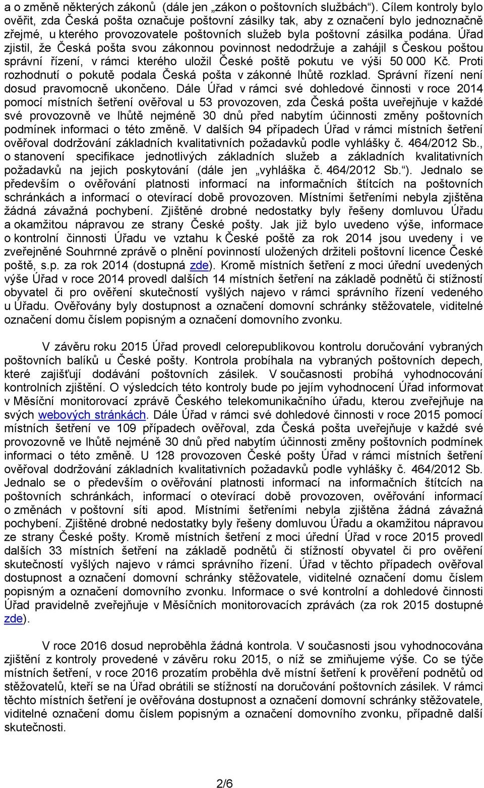 Úřad zjistil, že Česká pošta svou zákonnou povinnost nedodržuje a zahájil s Českou poštou správní řízení, v rámci kterého uložil České poště pokutu ve výši 50 000 Kč.