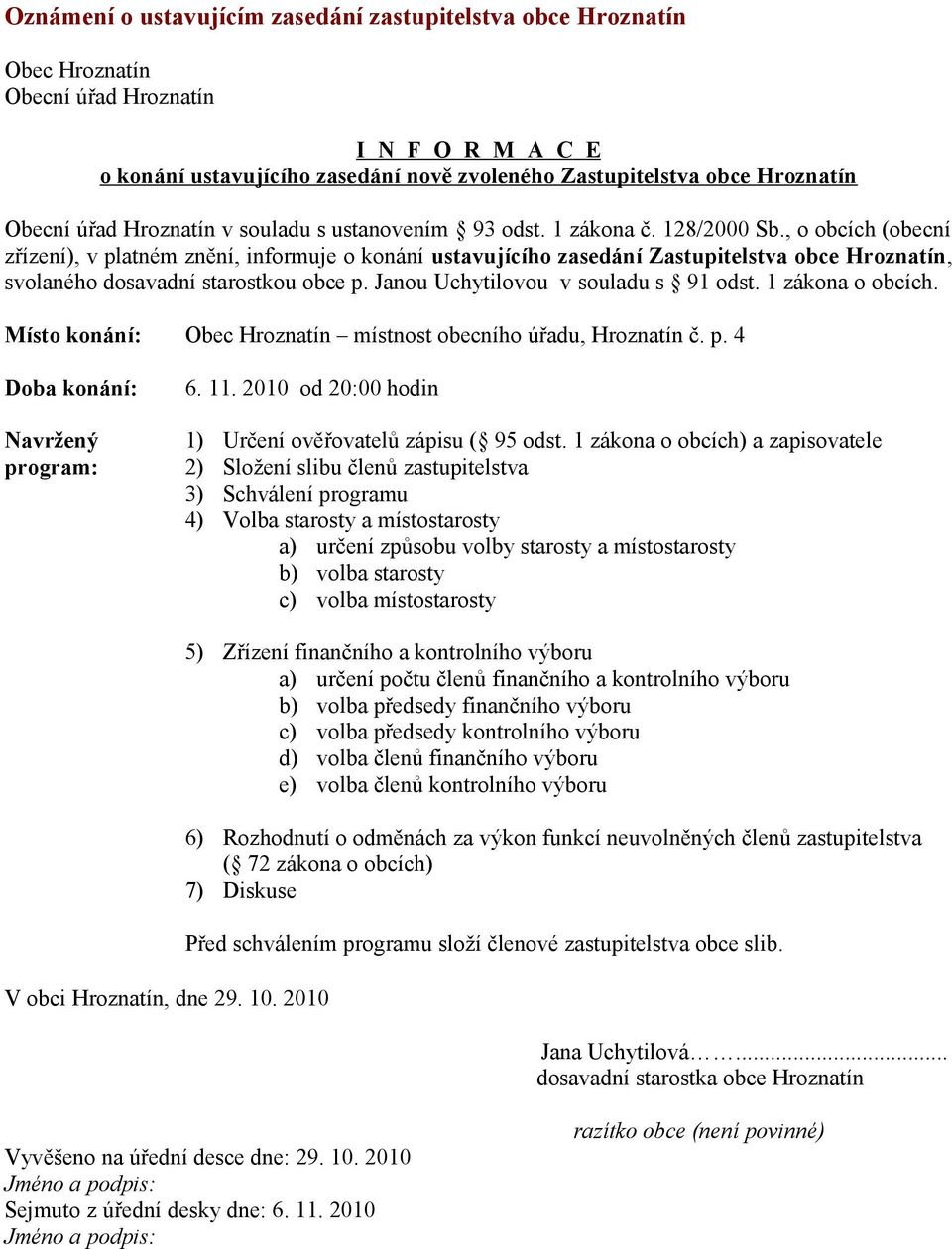 , o obcích (obecní zřízení), v platném znění, informuje o konání ustavujícího zasedání Zastupitelstva obce Hroznatín, svolaného dosavadní starostkou obce p. Janou Uchytilovou v souladu s 91 odst.