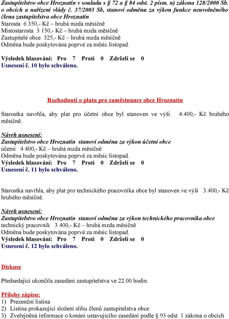 Kč hrubá mzda měsíčně Odměna bude poskytována poprvé za měsíc listopad. Usnesení č. 10 bylo schváleno.