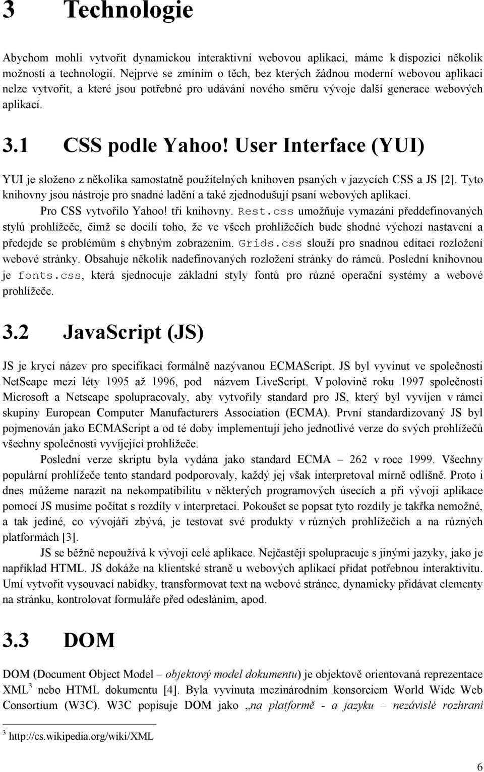 User Interface (YUI) YUI je složeno z několika samostatně použitelných knihoven psaných v jazycích CSS a JS [2].