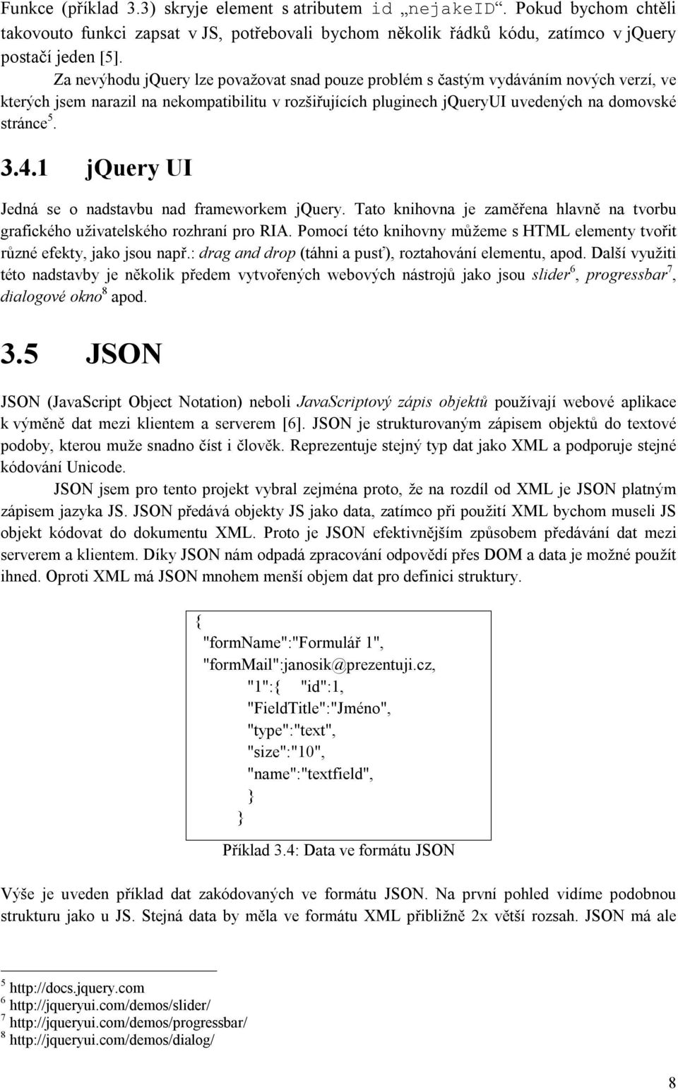 1 jquery UI Jedná se o nadstavbu nad frameworkem jquery. Tato knihovna je zaměřena hlavně na tvorbu grafického uživatelského rozhraní pro RIA.