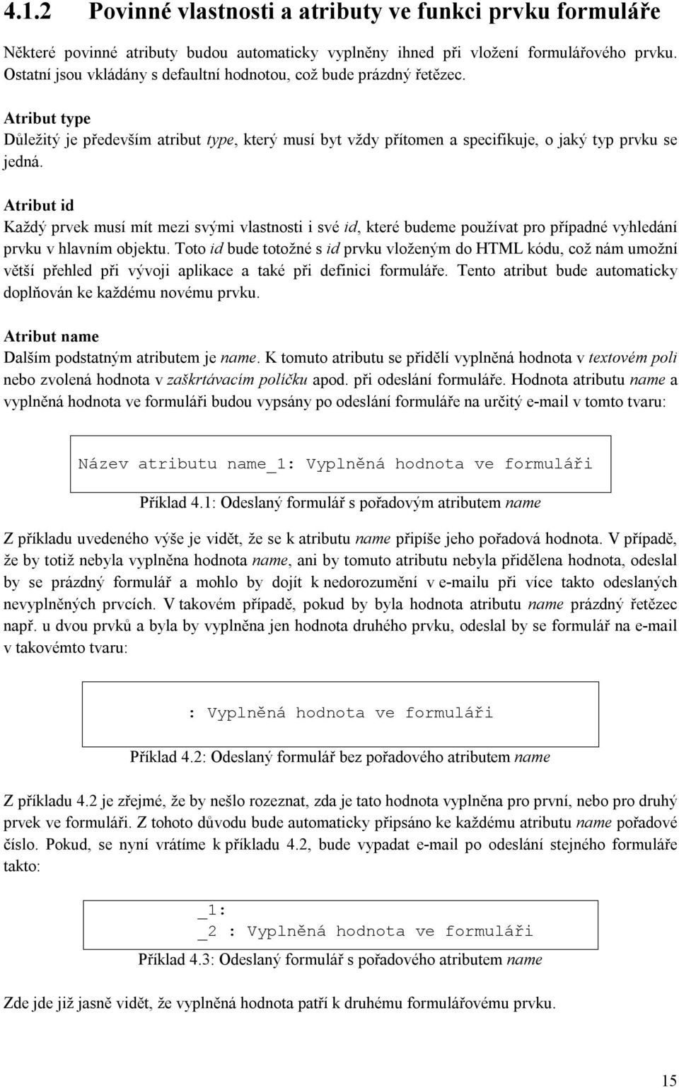 Atribut id Každý prvek musí mít mezi svými vlastnosti i své id, které budeme používat pro případné vyhledání prvku v hlavním objektu.