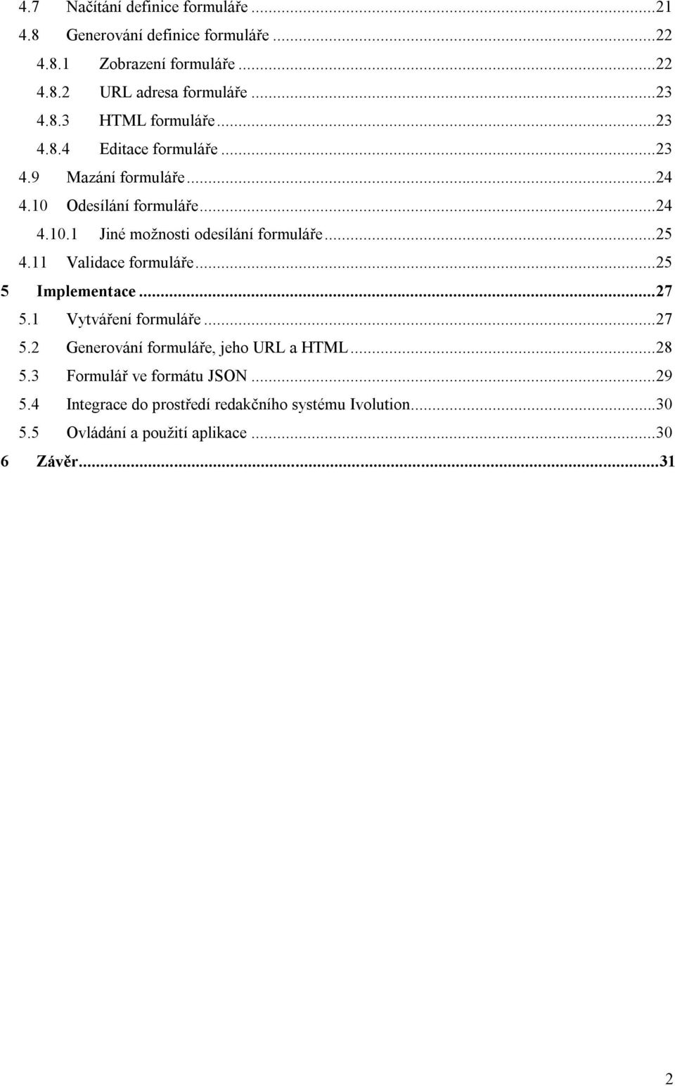 .. 25 4.11 Validace formuláře... 25 5 Implementace... 27 5.1 Vytváření formuláře... 27 5.2 Generování formuláře, jeho URL a HTML... 28 5.