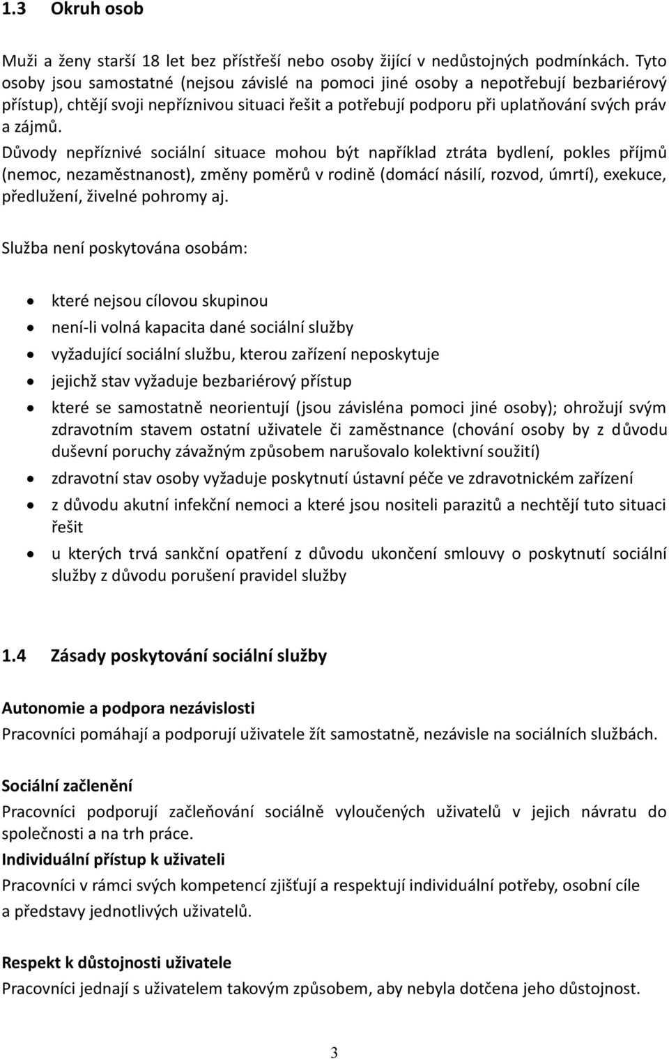 Důvody nepříznivé sociální situace mohou být například ztráta bydlení, pokles příjmů (nemoc, nezaměstnanost), změny poměrů v rodině (domácí násilí, rozvod, úmrtí), exekuce, předlužení, živelné